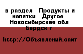  в раздел : Продукты и напитки » Другое . Новосибирская обл.,Бердск г.